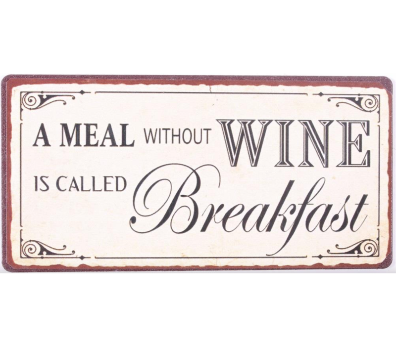 A meal without wine is called breakfast