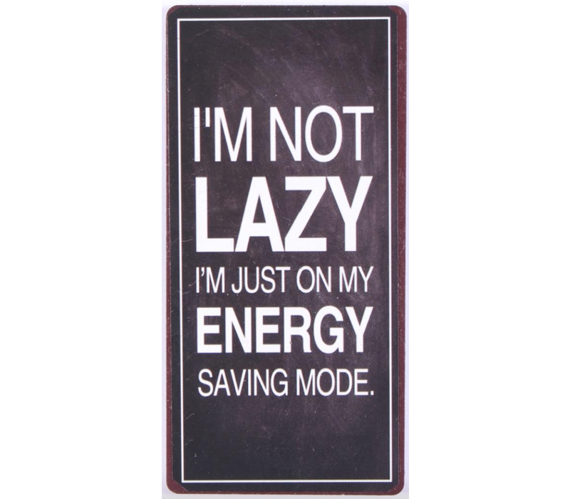 I'm not lazy I'm just on my energy saving mode.