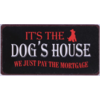 It's the dog's house we just pay the mortgage