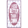 I KISS BETTER THAN I COOK