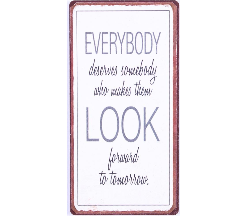 Everybody deserves somebody who makes them look forward to tomorrow