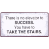 There is no elevator to success. You have to take the stairs