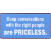 Deep conversations with the right people are priceless