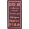 Chocolate comes from cocoa, which is a tree. That makes it a plant. Which really means chocolate is salad.