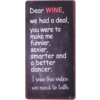 Dear wine, we had a deal, you were to make mu funnier, sexier, smarter and a better dancer. I saw the video, we need to talk.