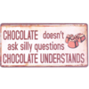 Chocolate doesn't ask silly questions, chocolate understands