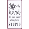 Life is hard. It's even harder when you're stupid