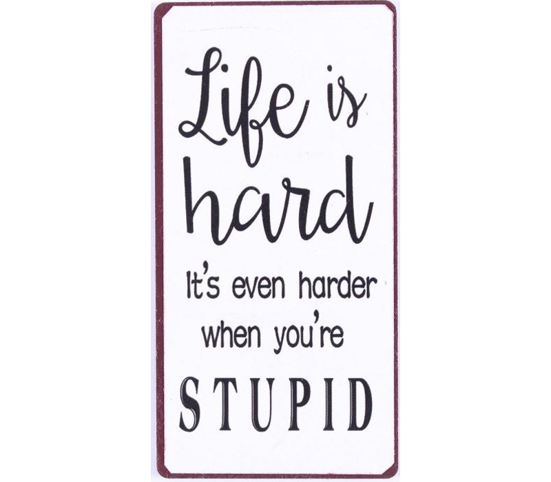 Life is hard. It's even harder when you're stupid