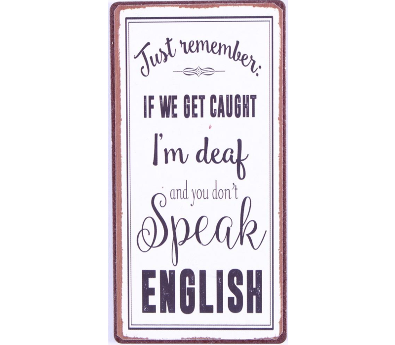 Just remember, if we get caught. I'm deaf and you don't speak english