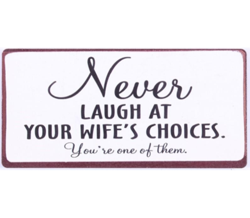 Never laugh at your wifes choices. You're one of them