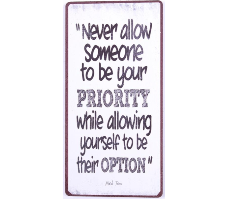 Never allow someone to be your priority while allowing yourself to be their option