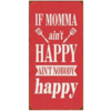 IF MOMMA AIN'T HAPPY AIN'T NOBODY HAPPY