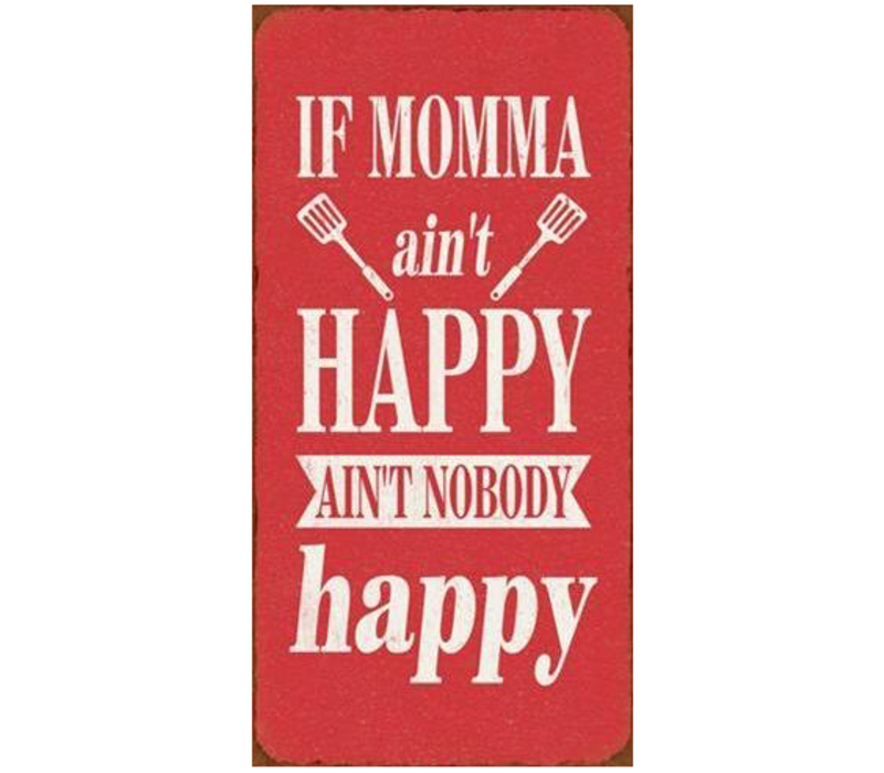 IF MOMMA AIN'T HAPPY AIN'T NOBODY HAPPY