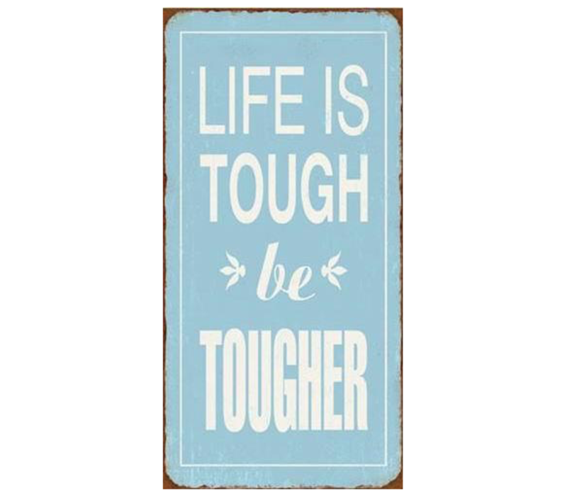 Life is tough, be tougher