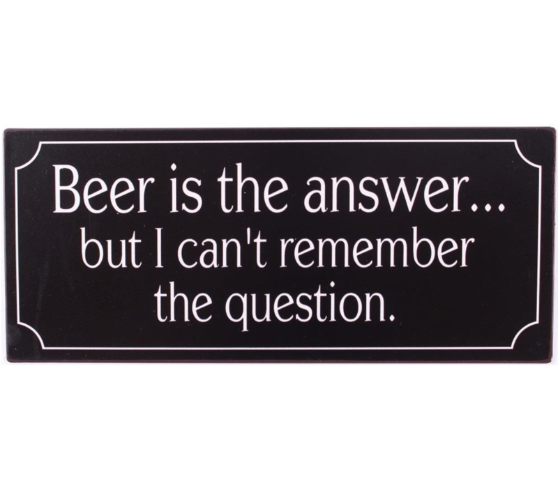 Beer is the answer... But I can't remember the question