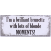 I'm a brilliant brunette with lots of blonde moments!