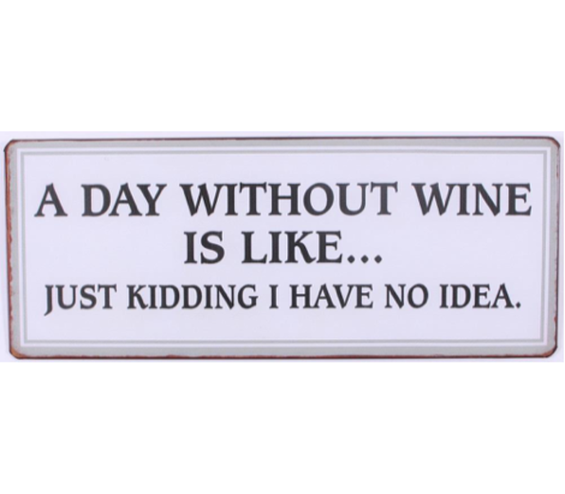 A day without wine is like... Just kidding I have no idea