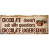 Chocolate doesn't ask silly questions, chocolate understands