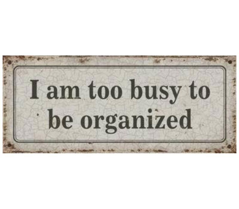 I am too busy to be organized