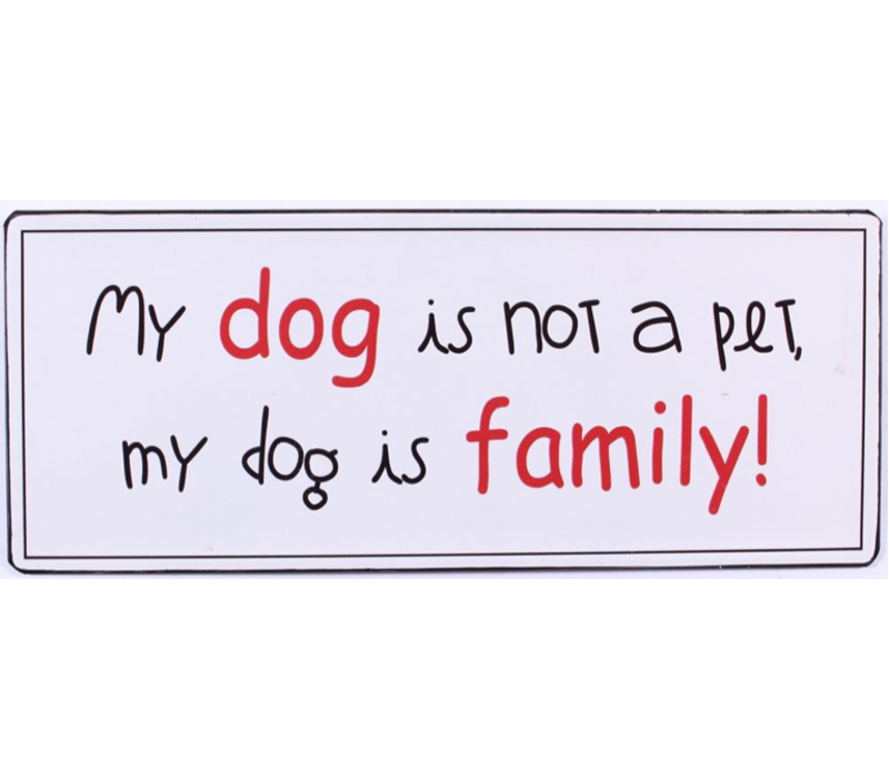 My dog is not a pet, my dog is family!