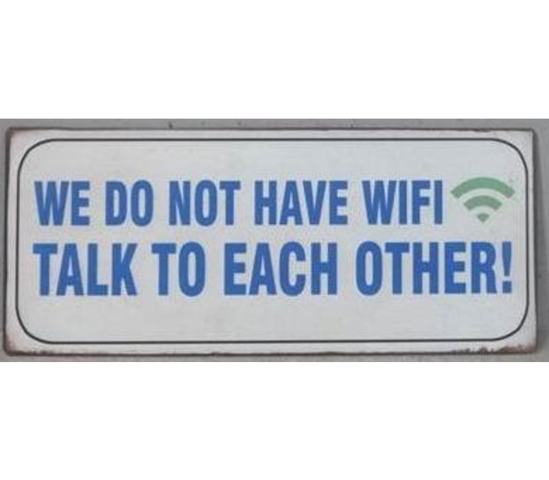 We do not have wifi, talk to each other!