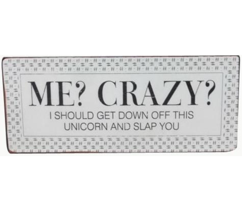 Me? Crazy? I should get down off this unicorn and slap you