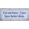 I'm not bossy - I just have better ideas