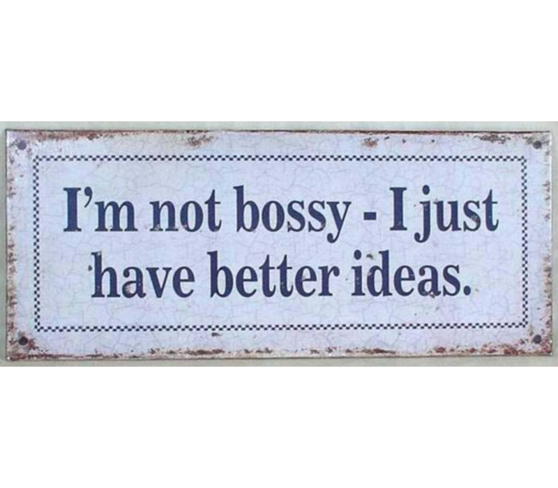 I'm not bossy - I just have better ideas