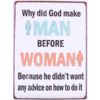 Why did god make man before woman - Because he didn't want any advice on how to do it