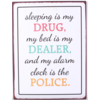 Sleeping is my drug, my bed is my dealer and my alarm clock is the police