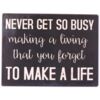 Never get so busy making a living that you forget to make a life