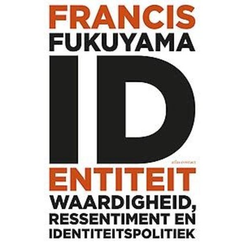 Francis Fukuyama Identiteit: Waardigheid, ressentiment en identiteitspolitiek Francis Fukuyama Identiteit: Waardigheid, ressentiment en identiteitspolitiek