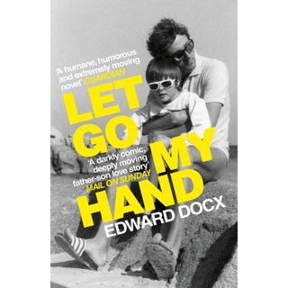 Edward Docx Let Go My Hand