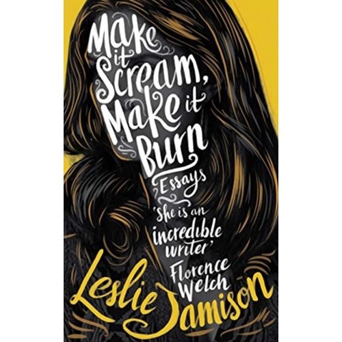Leslie Jamison Make it scream, make it burn Leslie Jamison Make it scream, make it burn