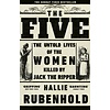 The Five: The Untold Lives of the Women Killed by Jack the Ripper