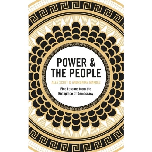 Alev Scott Power & the People: Five Lessons from the Birthplace of Democracy Alev Scott Power & the People: Five Lessons from the Birthplace of Democracy