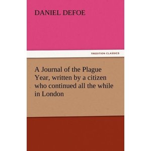 Daniel Defoe A Journal of the Plague Year, Written by a Citizen Who Continued All the While in London