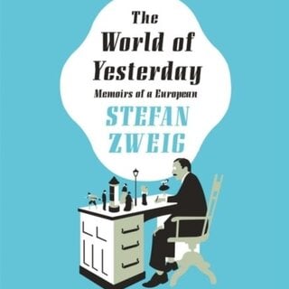 Stefan Zweig The World of Yesterday: Memoirs of a European