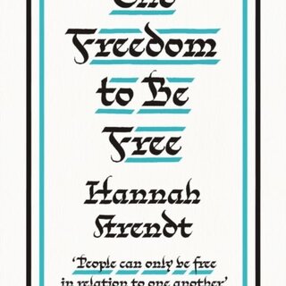 Hannah Arendt The Freedom to Be Free