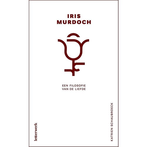 Iris Murdoch: Een filosofie van de liefde Iris Murdoch: Een filosofie van de liefde