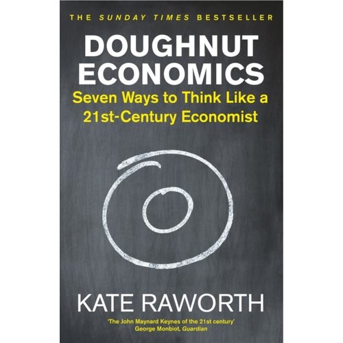 Doughnut Economics: Seven Ways to Think Like a 21st-Century Economist Doughnut Economics: Seven Ways to Think Like a 21st-Century Economist