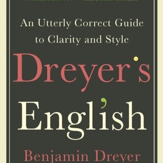 Dreyer's English: An Utterly Correct Guide to Clarity and Style