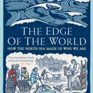Michael Pye The Edge of the World: How the North Sea Made Us Who We Are