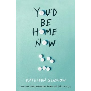 Kathleen Glasgow You'd Be Home Now