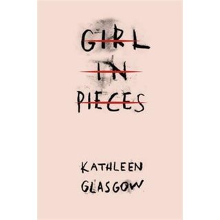 Kathleen Glasgow Girl in Pieces