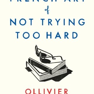 Ollivier Pourriol The French Art of Not Trying Too Hard