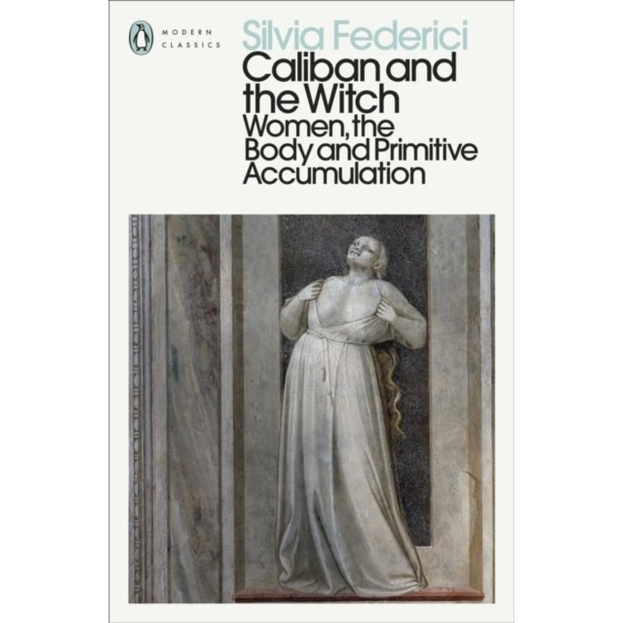 Caliban and the Witch : Women, the Body and Primitive Accumulation