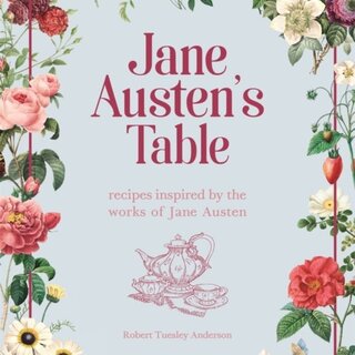 Jane Austen's Table: Recipes Inspired by the Works of Jane Austen