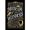 Miss Peregrine's Museum of Wonders : An Indispensable Guide to the Dangers and Delights of the Peculiar World for the Instruction of New Arrivals