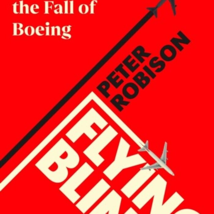 Flying Blind : The 737 MAX Tragedy and the Fall of Boeing